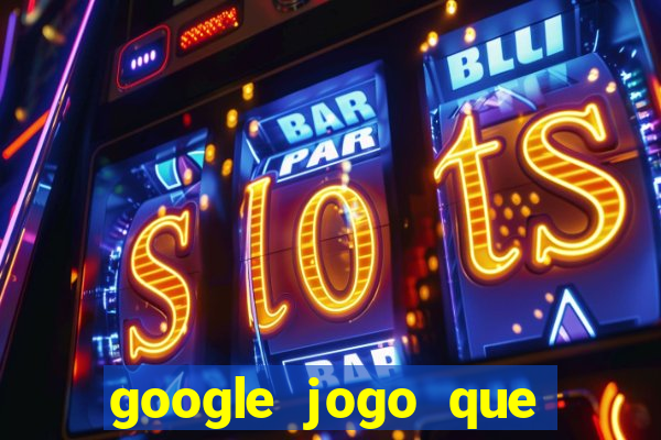 google jogo que ganha dinheiro de verdade